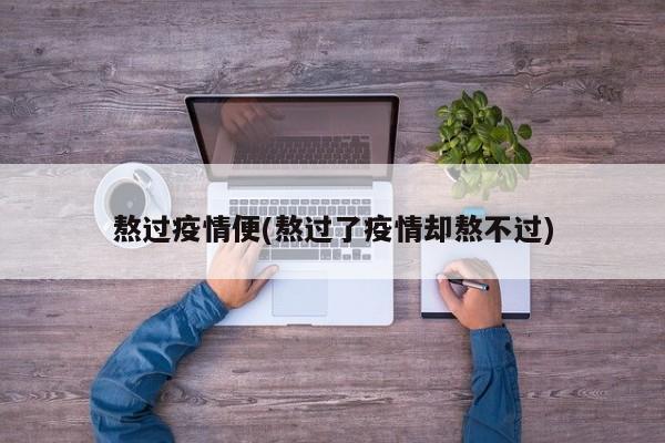 熬过疫情便(熬过了疫情却熬不过)