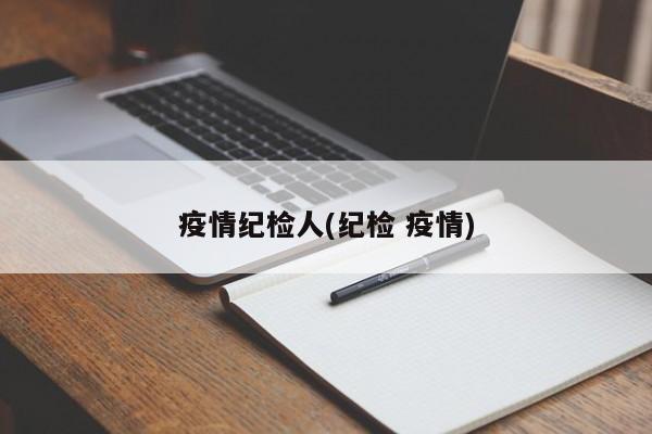 疫情纪检人(纪检 疫情)