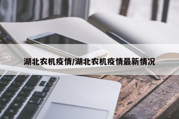 湖北农机疫情/湖北农机疫情最新情况
