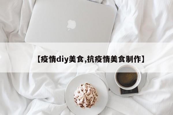 【疫情diy美食,抗疫情美食制作】